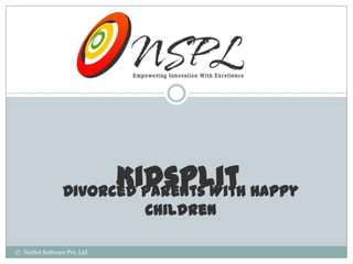 Kidsplit Happy
                 Divorced Parents With
                             Children

© NetSet Software Pvt. Ltd
 
