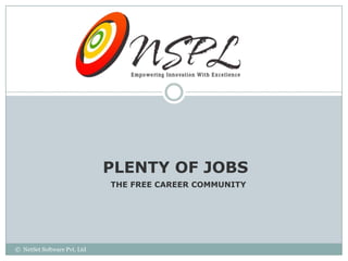 JOBS
                             PLENTY CAREER COMMUNITY
                               THE FREE OF




© NetSet Software Pvt. Ltd
 