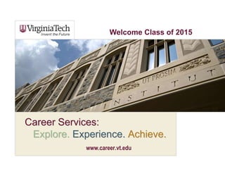 Welcome Class of 2015




Career Services:
 Explore. Experience. Achieve.
            www.career.vt.edu
 