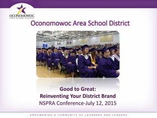 Oconomowoc Area School District
Good to Great:
Reinventing Your District Brand
NSPRA Conference-July 12, 2015
 