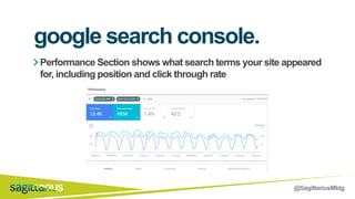@SagittariusMktg
Performance Section shows what search terms your site appeared
for, including position and click through rate
google search console.
 