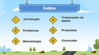 4
3
1
Índice
Introdução
Conclusão
2 5
6
Problemas
Metodologia
Propostas
Tratamento de
dados
 