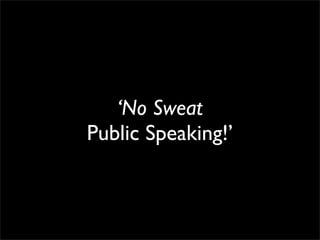 ‘No Sweat
Public Speaking!’
 