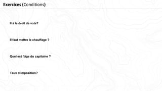 Exercices (Conditions)
Quel est l'âge du capitaine ?
Il faut mettre le chauffage ?
Il à le droit de vote?
Taux d’imposition?
 