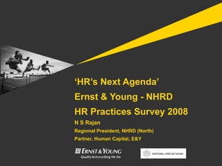 ‘HR’s Next Agenda’
Ernst & Young - NHRD
HR Practices Survey 2008
N S Rajan
Regional President, NHRD (North)
Partner, Human Capital, E&Y
 
