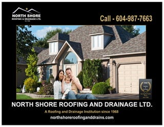 northshoreroofinganddrains.com
NORTH SHORE ROOFING AND DRAINAGE LTD.
A Roofing and Drainage Institution since 1968
Call - 604-987-7663
Serving the North
Shore
since 1968
Serving the North
Shore
since 1968
 