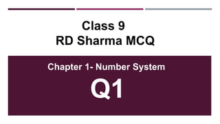 Class 9
RD Sharma MCQ
Chapter 1- Number System
Q1
 