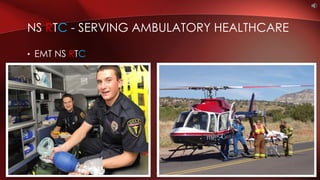• EMT NS RTC
NS RTC - SERVING AMBULATORY HEALTHCARE
 