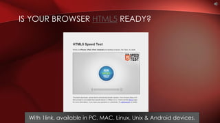 IS YOUR BROWSER HTML5 READY?
With 1link, available in PC, MAC, Linux, Unix & Android devices.
 