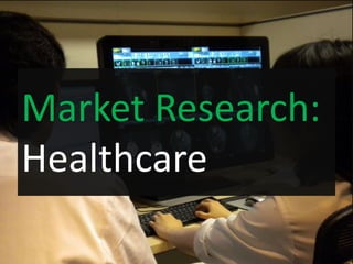 Market Research:
Healthcare
 