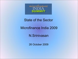 State of the Sector  Microfinance India 2009 N.Srinivasan 26 October 2009 