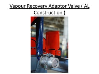 Vapour Recovery Adaptor Valve ( AL
Construction )
 