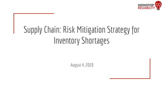 Supply Chain: Risk Mitigation Strategy for
Inventory Shortages
August 4, 2020
 