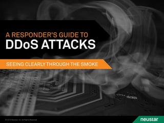 © 2015 Neustar, Inc. All Rights Reserved.
A RESPONDER’S GUIDE TO
SEEING CLEARLY THROUGH THE SMOKE
DDoS ATTACKS
 