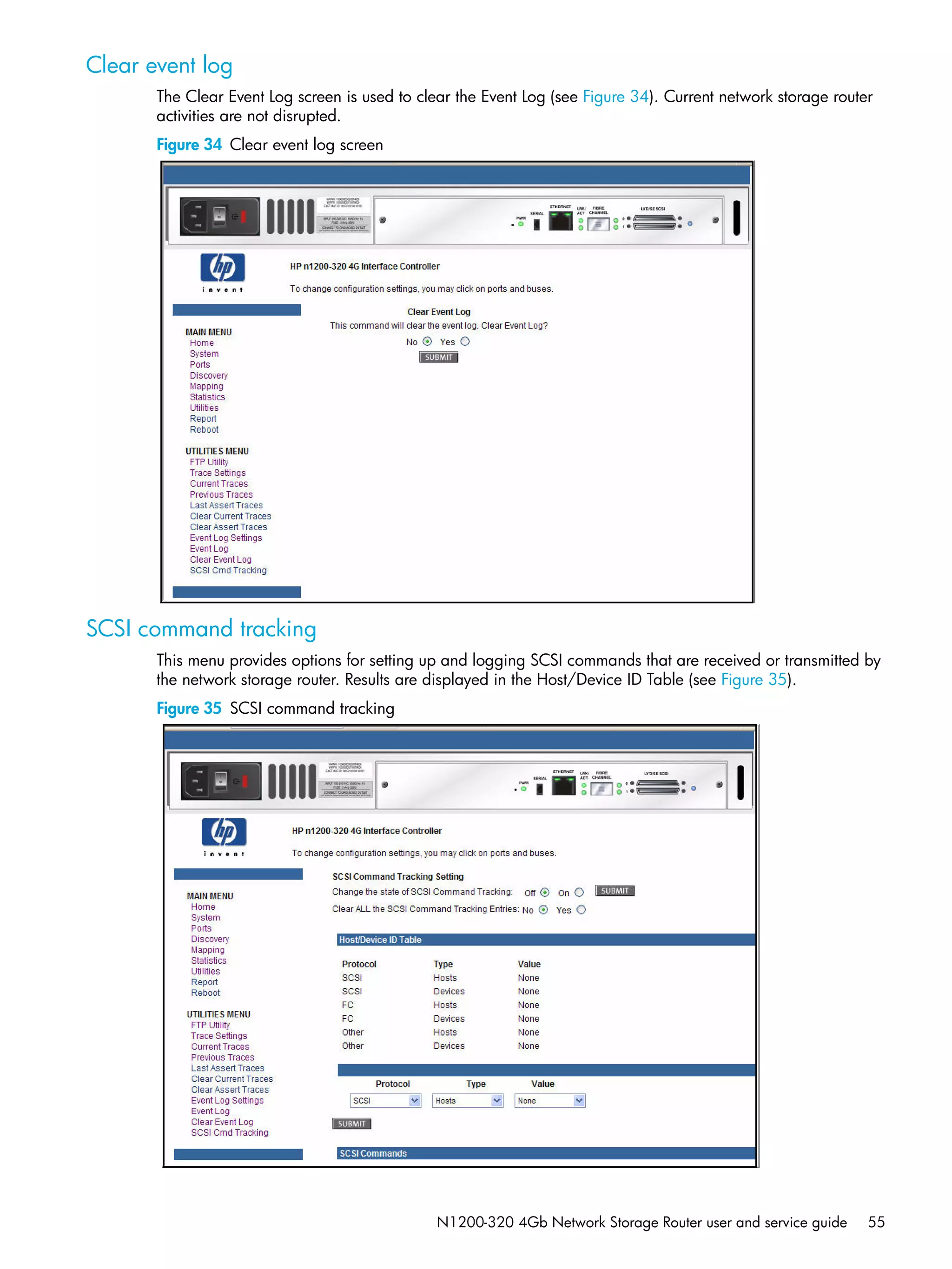N1200-320 4Gb Network Storage Router user and service guide 55
Clear event log
The Clear Event Log screen is used to clear the Event Log (see Figure 34). Current network storage router
activities are not disrupted.
Figure 34 Clear event log screen
SCSI command tracking
This menu provides options for setting up and logging SCSI commands that are received or transmitted by
the network storage router. Results are displayed in the Host/Device ID Table (see Figure 35).
Figure 35 SCSI command tracking
 