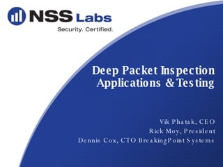 Deep Packet Inspection Applications & Testing Vik Phatak, CEO Rick Moy, President Dennis Cox, CTO BreakingPoint Systems 