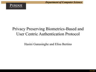 Department of Computer Science
Privacy Preserving Biometrics-Based and
User Centric Authentication Protocol
Hasini Gunasinghe and Elisa Bertino
NSS 2014
 