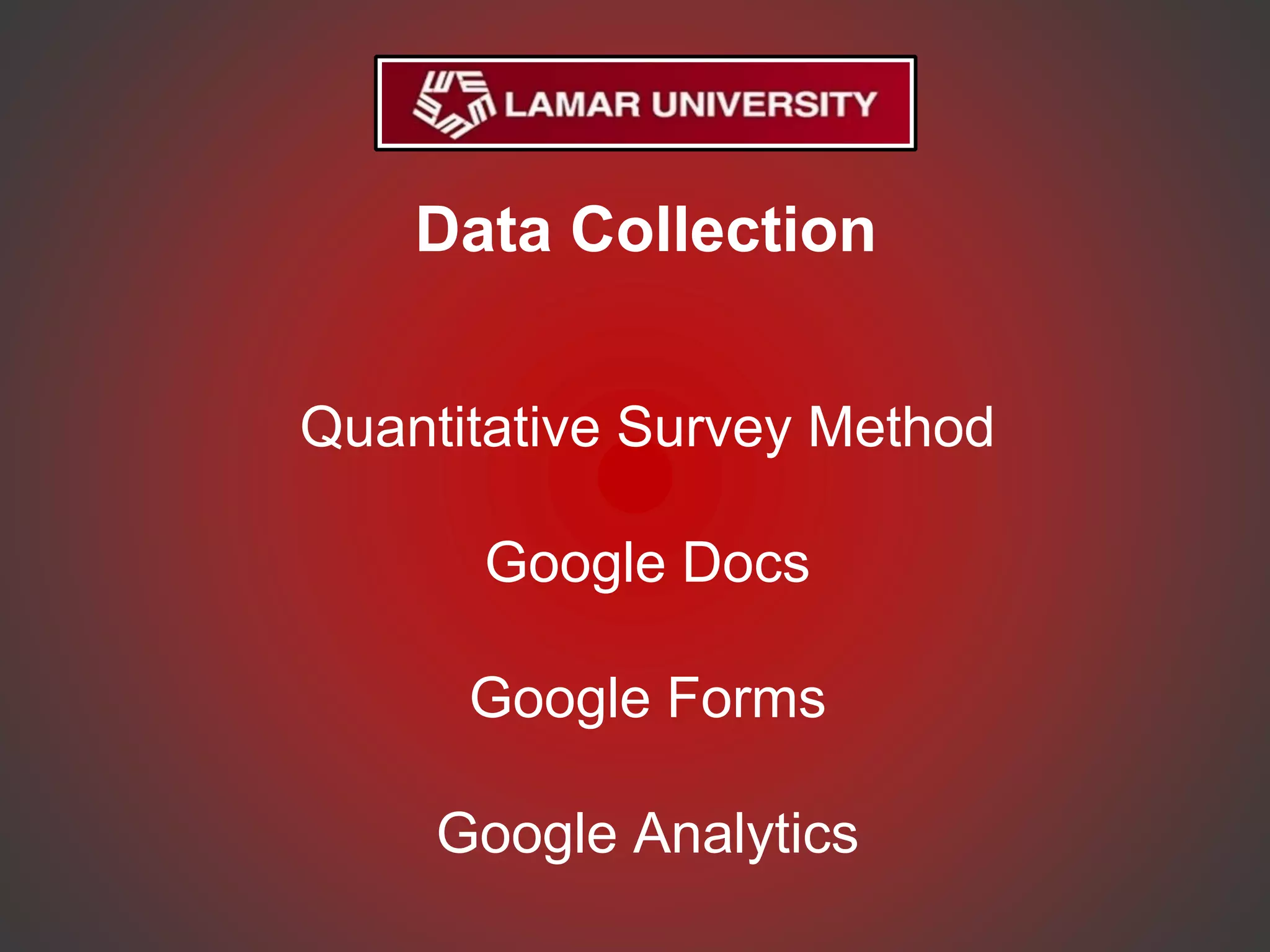 Data Collection
Quantitative Survey Method
Google Docs
Google Forms
Google Analytics
 