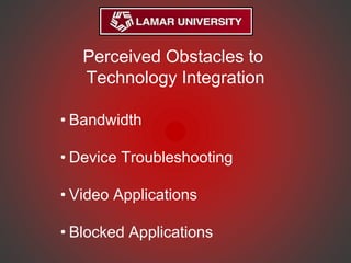 Perceived Obstacles to
Technology Integration
• Bandwidth
• Device Troubleshooting
• Video Applications
• Blocked Applications
 