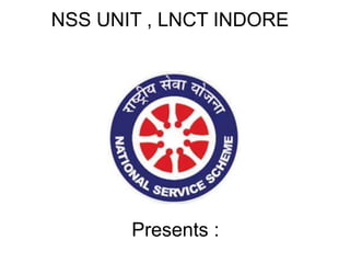 NSS UNIT , LNCT INDORE
Presents :
 
