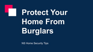 Protect Your
Home From
Burglars
NS Home Security Tips
 