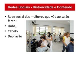 • Rede social das mulheres que vão ao salão
  fazer :
• Unha,
• Cabelo
• Depilação
 