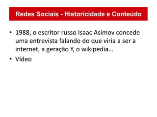 • 1988, o escritor russo Isaac Asimov concede
  uma entrevista falando do que viria a ser a
  internet, a geração Y, o wikipedia…
• Vídeo
 