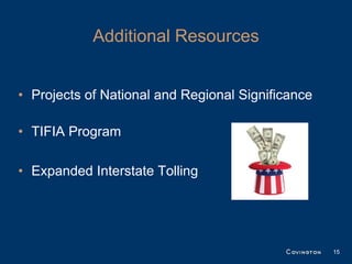 Additional Resources


• Projects of National and Regional Significance

• TIFIA Program

• Expanded Interstate Tolling




                                                   15
 