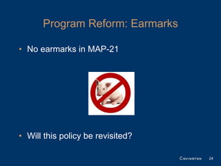 Program Reform: Earmarks

• No earmarks in MAP-21




• Will this policy be revisited?

                                   24
 