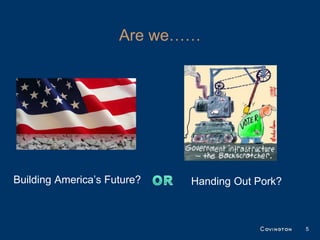 Are we……




Building America’s Future?   Handing Out Pork?



                                                 5
 