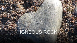 IGNEOUS ROCK
 