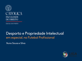 Nuno Sousa e Silva
Desporto e Propriedade Intelectual
em especial, no Futebol Profissional
 