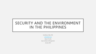SECURITY AND THE ENVIRONMENT
IN THE PHILIPPINES
Eula Bianca Villar, PhD
ejvillar@aim.edu
Adjunct Faculty
Asian Institute of Management
January 2023
 