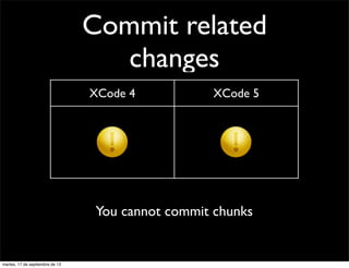 Commit related
changes
You cannot commit chunks
XCode 4 XCode 5
martes, 17 de septiembre de 13
 