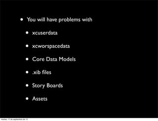 • You will have problems with
• xcuserdata
• xcworspacedata
• Core Data Models
• .xib ﬁles
• Story Boards
• Assets
martes,...