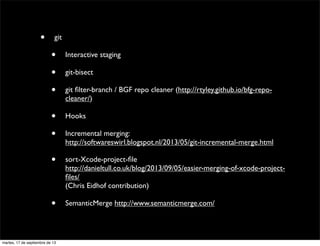 • git
• Interactive staging
• git-bisect
• git ﬁlter-branch / BGF repo cleaner (http://rtyley.github.io/bfg-repo-
cleaner/...