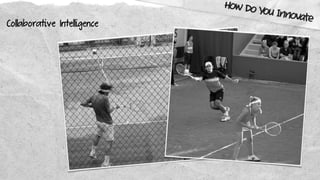 How Do You Innovate
Collaborative Intelligence
 