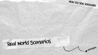 @BenSykes
Real World Scenarios
How Do You Innovate
 