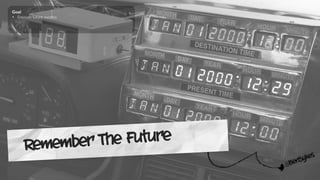 Goal
• Envision future success
@BenSykes
Remember The Future
 
