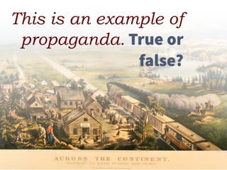 This is an example of
propaganda. True or
false?
 