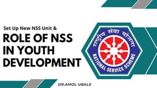 ROLE OF NSS
IN YOUTH
DEVELOPMENT
DR.AMOL UBALE
Set Up New NSS Unit &
 