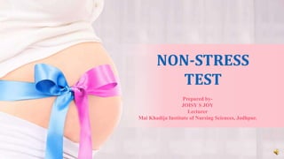 Prepared by-
JOISY S JOY
Lecturer
Mai Khadija Institute of Nursing Sciences, Jodhpur.
NON-STRESS
TEST
 