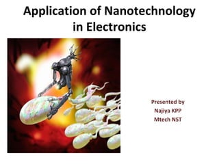 Application of Nanotechnology
         in Electronics




                     Presented by
                      Najiya KPP
                      Mtech NST
 