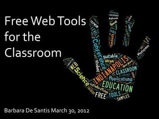Free Web Tools
for the
Classroom



Barbara De Santis March 30, 2012
 