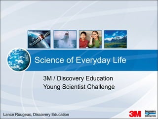 Science of Everyday Life 3M / Discovery Education  Young Scientist Challenge Lance Rougeux, Discovery Education 