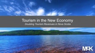 M Kc
Tourism in the New Economy
Doubling Tourism Revenues in Nova Scotia
 