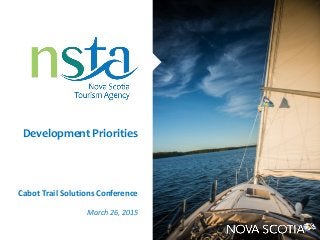 Cabot Trail Solutions Conference
March 26, 2015
Development Priorities
 