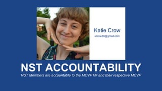 NST ACCOUNTABILITYNST Members are accountable to the MCVPTM and their respective MCVP
Katie Crow
kcrow39@gmail.com
 