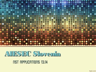 AIESEC Slovenia
NST applications 13.14

 