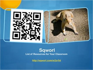 Sqworl
List of Resources for Your Classroom

     http://sqworl.com/w2zr5d
 